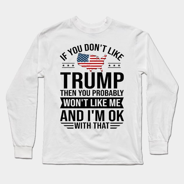 If You don't like Trump 2024 Then You Probably won't like me Long Sleeve T-Shirt by Dylante